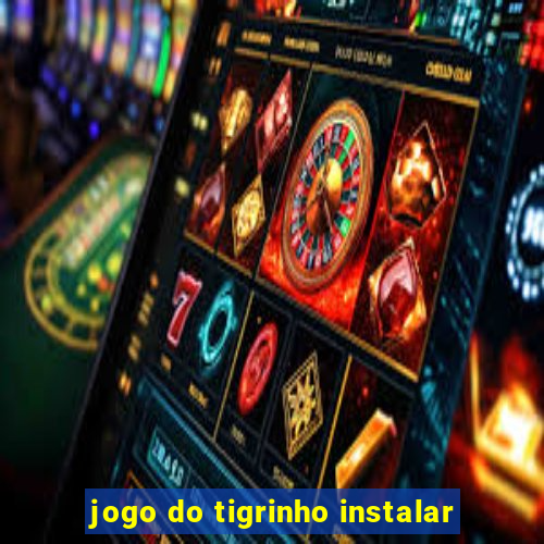 jogo do tigrinho instalar